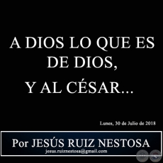 A DIOS LO QUE ES DE DIOS, Y AL CSAR... - Por JESS RUIZ NESTOSA - Lunes, 30 de Julio de 2018